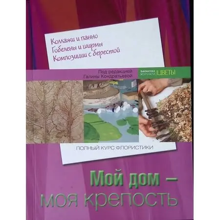Мой дом - моя крепость. Полный курс флористики Галина Кондратьева ISBN 978-5-905370-07-6