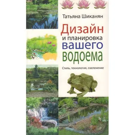 Дизайн и планировка вашего водоема Стиль, технология, озеленение Татьяна Шиканян ISBN 9785699470891