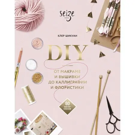DIY От макраме и вышивки до каллиграфии и флористики Клер Шикуан ISBN 9785001462316